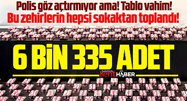 Samsun'da polis göz açtırmıyor ama bu zehirlerin hepsi sokaktan toplandı!