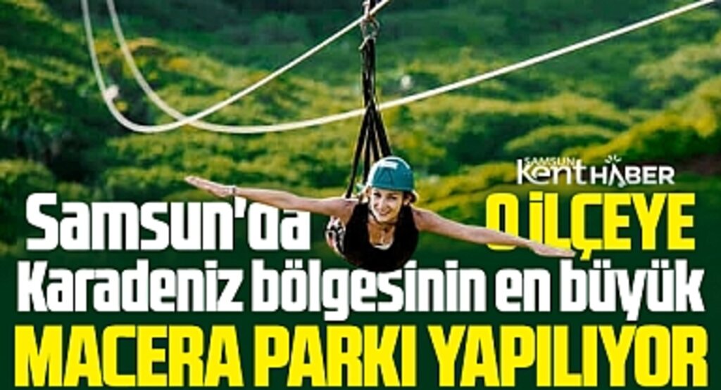 Samsun o ilçeye 140 milyon TL yatırım ile Macera Parkı yapılıyor!