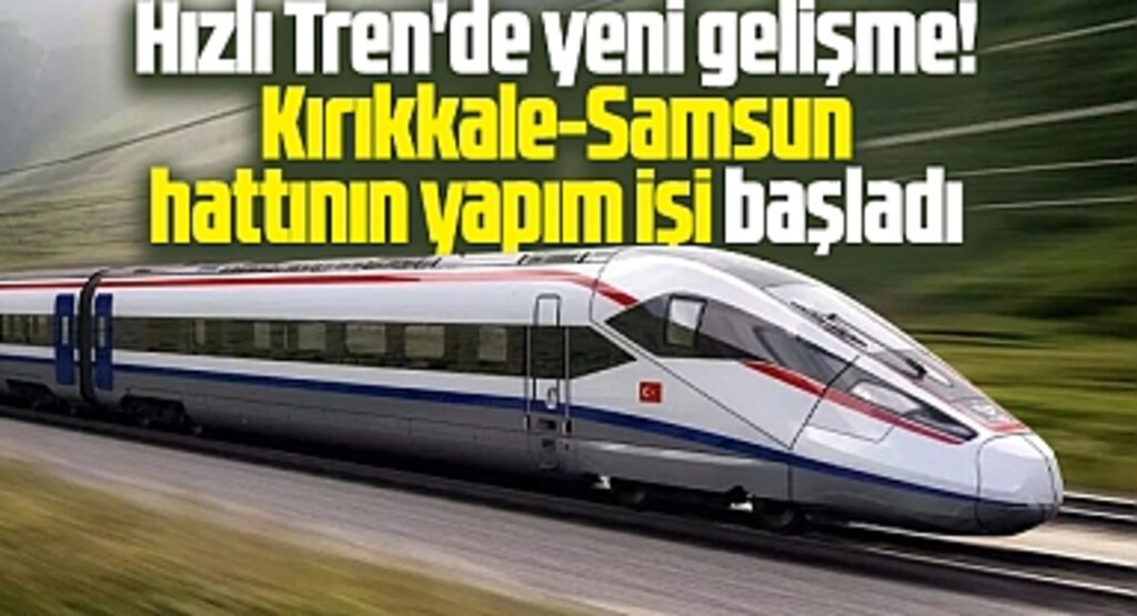 Samsun'un beklediği Hızlı Tren projesinde yeni gelişme! Yapımı başladı
