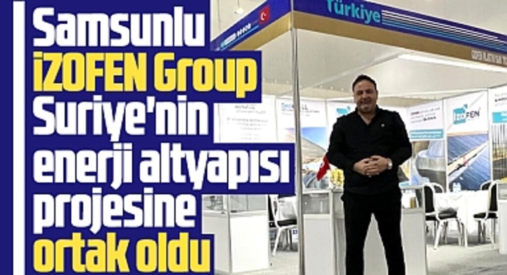 Samsunlu İZOFEN Group Suriye'nin enerji altyapısı projesine ortak oldu