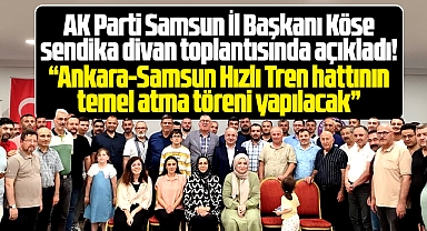 AK Parti Samsun İl Başkanı Köse açıkladı! Hızlı Trenin temel atma töreni yapılacak