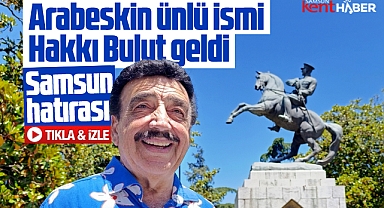 Samsun'a arabeskin ünlü ismi Hakkı Bulut geldi!