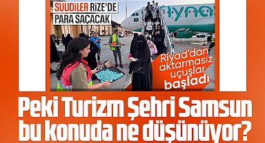 Samsun bu konuda ne düşünüyor? Rize'ye Riyad'dan direkt uçuş başladı