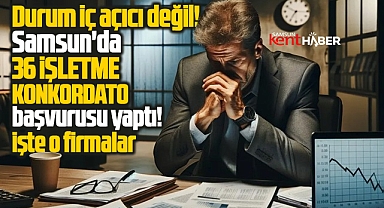 Samsun'da 36 işletme konkordato başvurusu yaptı! İşte o firmalar
