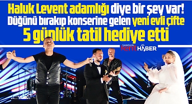 Samsun'da Haluk Levent sahne aldı yeni evli çifte 5 günlük tatil hediye etti