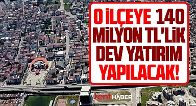 Samsun'da o ilçeye 140 milyon TL'lik dev yatırım yapılacak