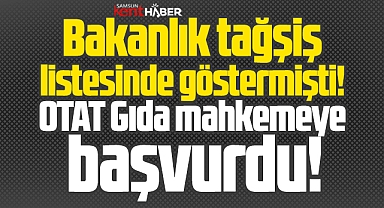 Samsun'da OTAT Gıda, tağşiş listesinde gösterilmesine dava açtı!