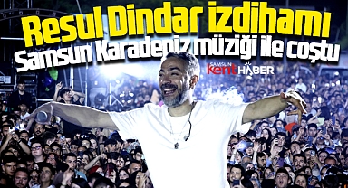 Samsun'da Resul Dindar izdihamı! Samsun Karadeniz müziği ile coştu