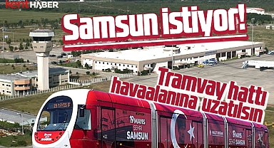 Samsun istiyor! Tramvay Çarşamba Havaalanına uzatılsın