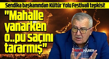 Samsun Kültür Yolu Festivaline sendika başkanından çok sert tepki!
