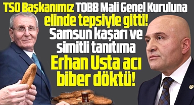 Samsun TSO'nun simit ve kaşarlı tanıtımına Erhan Usta'dan eleştiri geldi!