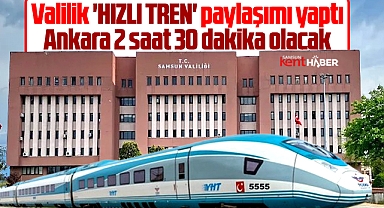 Samsun Valiliği Hızlı Tren paylaşımı yaptı! 2 saat 30 dakika olacak