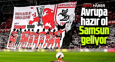 Samsunspor geliyor! Hazır ol Avrupa!