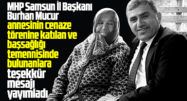 MHP Samsun İl Başkanı Mucur'dan annesinin cenaze töreni ile ilgili teşekkür mesajı