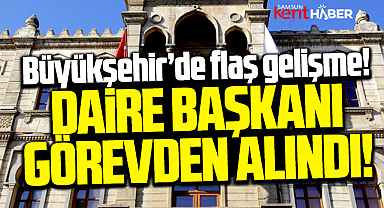 Samsun Büyükşehir'de flaş gelişme! Daire Başkanı görevden alındı!