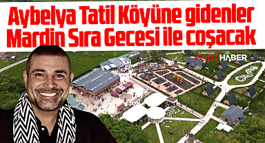 Samsun'da Aybelya Tatil Köyünde Mardin Sıra Gecesi düzenlenecek