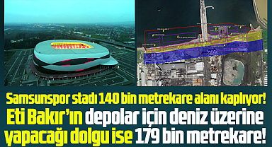 Samsun'da Eti Bakır'ın depoları, 19 Mayıs Stadından daha büyük olacak!