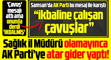 Samsun'da 'ikbaline çalışan çavuşlar' diyen meclis üyesinin derdide kendi ikbaliymiş