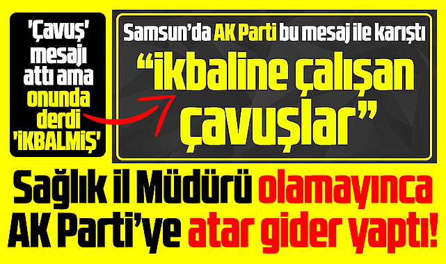 Samsun'da 'ikbaline çalışan çavuşlar' diyen meclis üyesinin derdide kendi ikbaliymiş