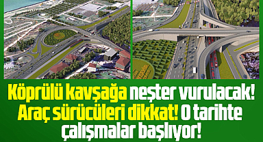 Samsun'da köprülü kavşağa neşter vurulacak! Çalışmalar o tarihte başlıyor