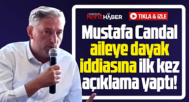 Samsun'da Mustafa Candal aileye dayak iddiasına ilk kez açıklama yaptı!