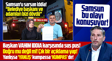 Samsun'da Tekkeköy Belediye Başkanı darp iddiası karşısında sus pus!