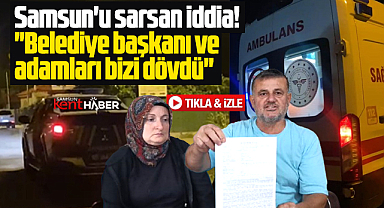 Samsun'u sarsan iddia! Belediye başkanı ve adamları bizi dövdü!