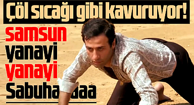 Samsun yanıyor! Samsun'u bu hafta çöl sıcakları kavuracak