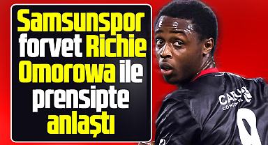 Samsunspor Kulübü forvet Richie Omorowa ile prensipte anlaştı