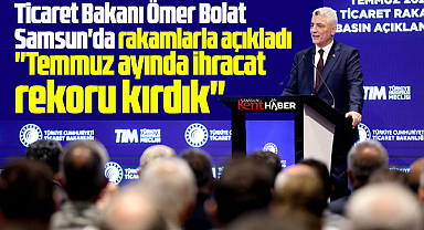 Samsun'a gelen Ticaret Bakanı Bolat, Temmuz ayında ihracat rekoru kırıldığını açıkladı