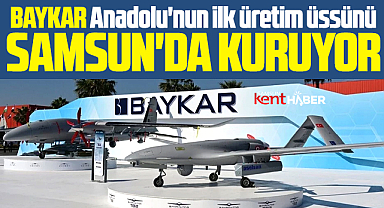 Samsun'da BAYKAR Anadolu'nun ilk üretim üssünü kuracak
