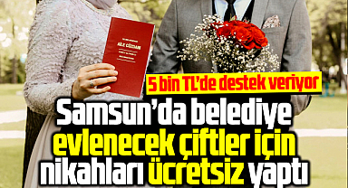 Samsun'da belediye evlenecek çiftler için nikah işlemlerini ücretsiz yaptı
