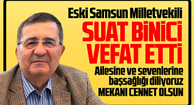 Samsun'da eski milletvekili Suat Binici'den acı haber! Vefat etti