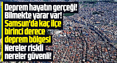 Samsun'da kaç ilçe birinci derece deprem bölgesi ve nereler riskli!