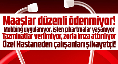 Samsun'da özel hastane çalışanları, hastaneden şikayetçi oldu!