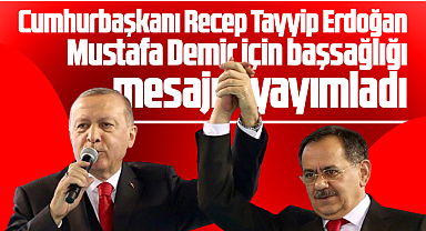 Samsun'da vefat eden Mustafa Demir için Erdoğan'dan başsağlığı mesajı