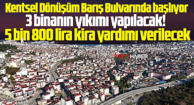 Samsun İlkadım'da Kentsel Dönüşüm başlıyor! 5800 lira kira yardımı verilecek!