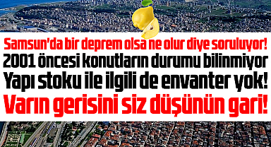 Samsun İMO açıkladı! Samsun'da 2001 öncesi konutların durumu bilinmiyor!