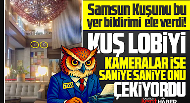 Samsun Kuşunu otelden yapılan yer bildirimi ele verdi!