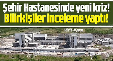 Samsun Şehir Hastanesinde yeni kriz! Bilirkişiler inceleme yaptı!