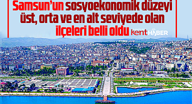 Samsun'un işte sosyoekonomik düzeyi üst, orta ve en alt seviyede olan ilçeleri