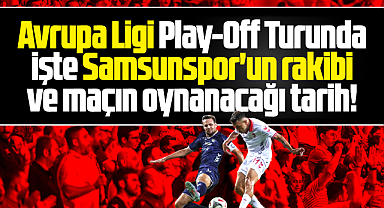 Samsunspor'un işte Avrupa Ligi Play-Off turu rakibi ve maçın oynanacağı tarihler