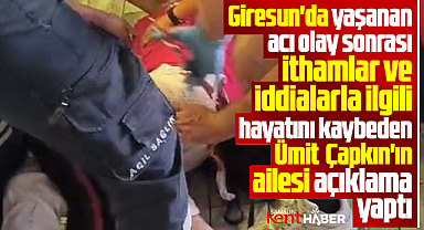 Giresun'daki kavgada hayatını kaybeden Ümit Çapkın'ın ailesinden açıklama