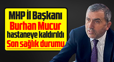 MHP Samsun İl Başkanı Mucur hastaneye kaldırıldı