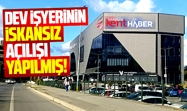 Samsun'da dev işyerinin yapı kullanım belgesi yokmuş!