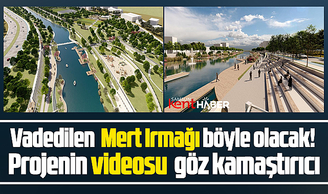Samsun'da işte Mert Irmağı düzenleme projesi! Böyle olacak!