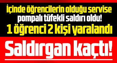Samsun'da öğrenci servisine pompalı tüfekli saldırı! 1 öğrenci 2 kişi yaralandı