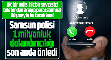 Samsun polisi, 1 milyonluk telefon dolandırıcılığını son anda önledi