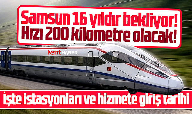 Samsun-Ankara Hızlı Tren ne zaman hizmete girecek? İşte istasyonları!