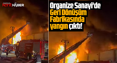 Samsun Bafra OSB'de Bekiroğlu Geri Dönüşüm Fabrikasında yangın!